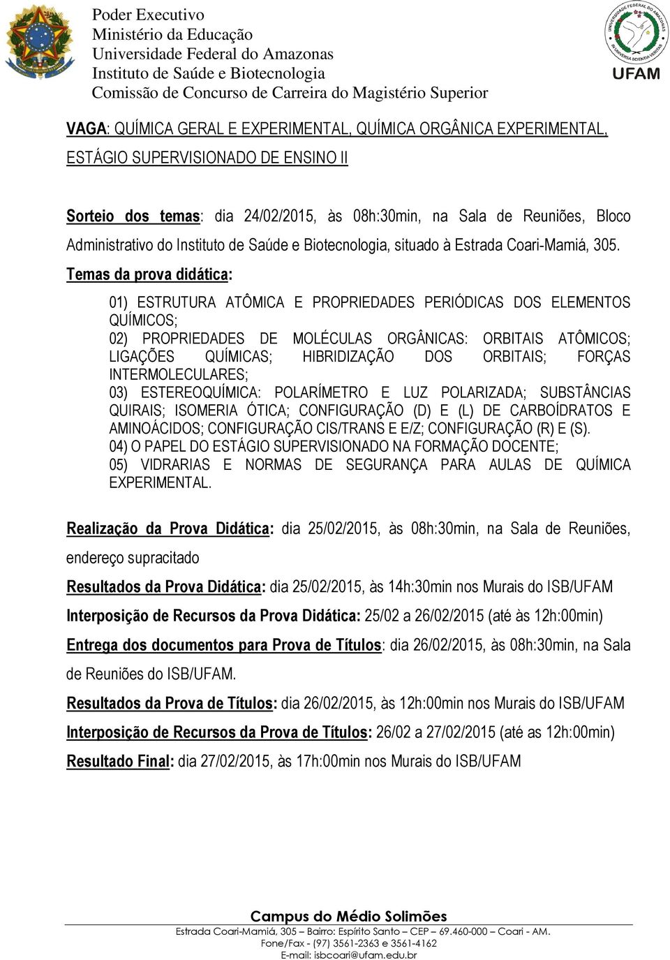 01) ESTRUTURA ATÔMICA E PROPRIEDADES PERIÓDICAS DOS ELEMENTOS QUÍMICOS; 02) PROPRIEDADES DE MOLÉCULAS ORGÂNICAS: ORBITAIS ATÔMICOS; LIGAÇÕES QUÍMICAS; HIBRIDIZAÇÃO DOS ORBITAIS; FORÇAS