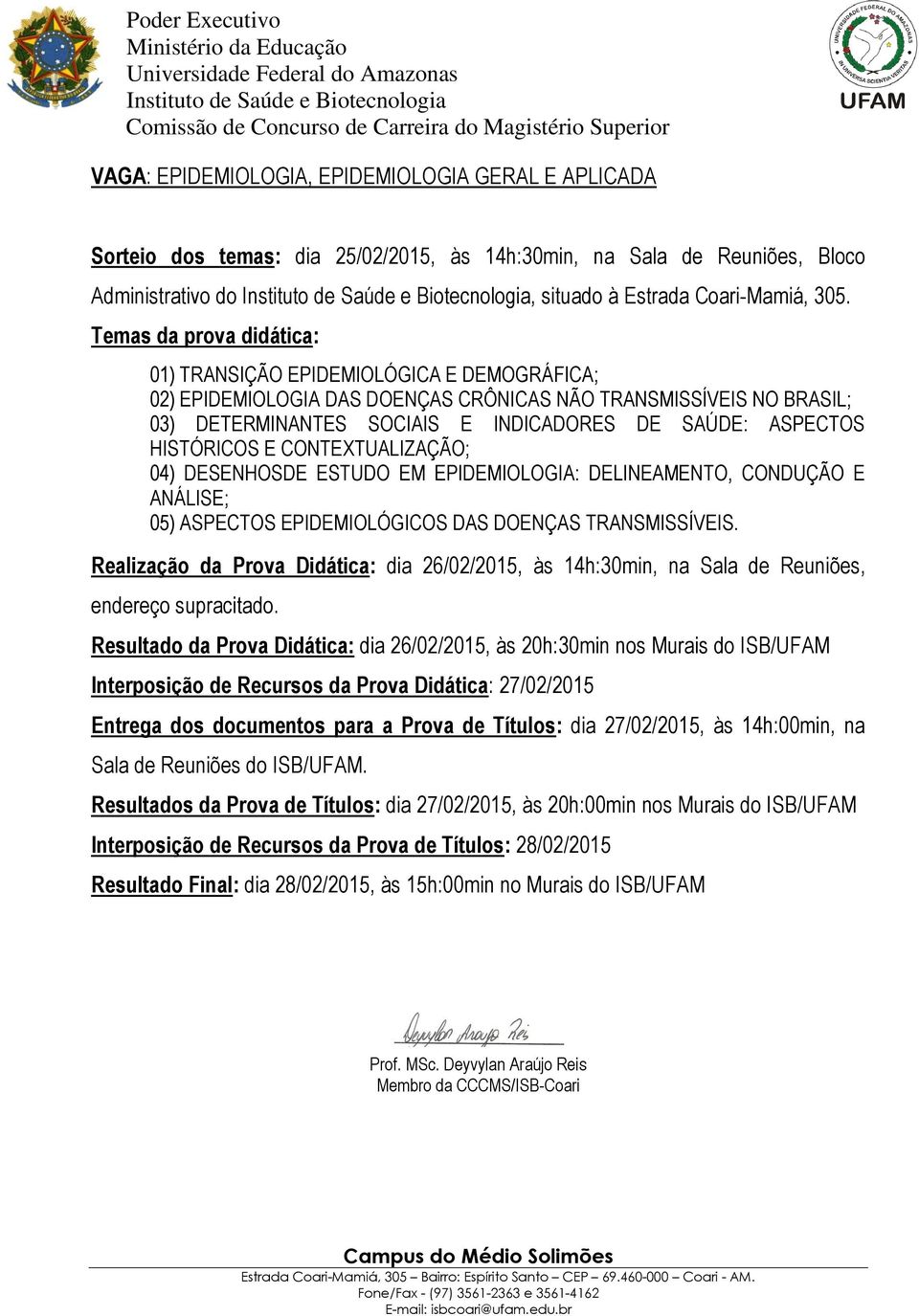 CONTEXTUALIZAÇÃO; 04) DESENHOSDE ESTUDO EM EPIDEMIOLOGIA: DELINEAMENTO, CONDUÇÃO E ANÁLISE; 05) ASPECTOS EPIDEMIOLÓGICOS DAS DOENÇAS TRANSMISSÍVEIS.