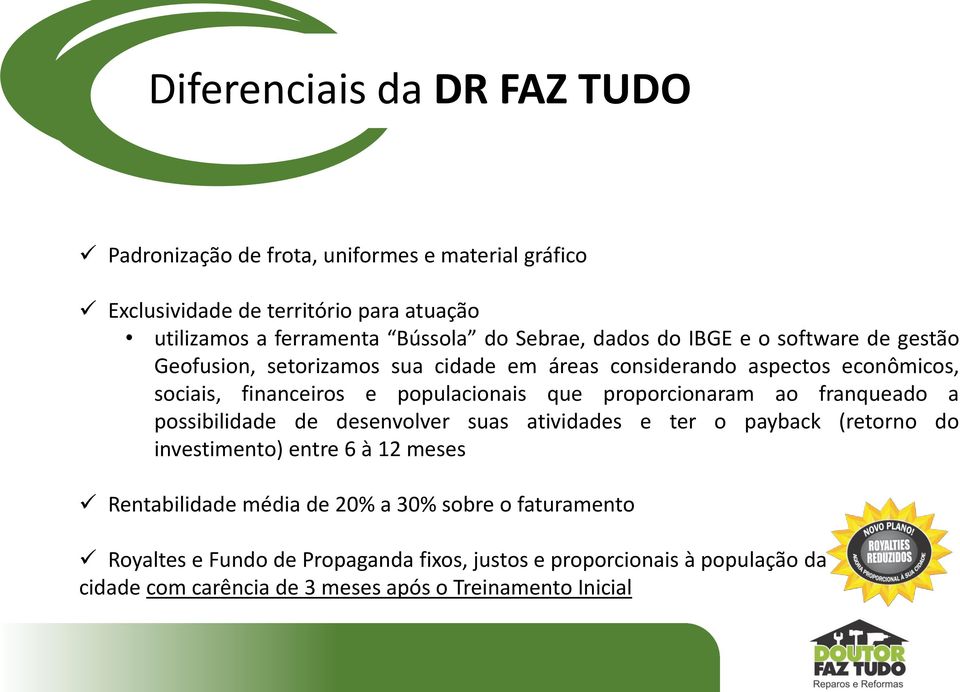 que proporcionaram ao franqueado a possibilidade de desenvolver suas atividades e ter o payback (retorno do investimento) entre 6 à 12 meses Rentabilidade média