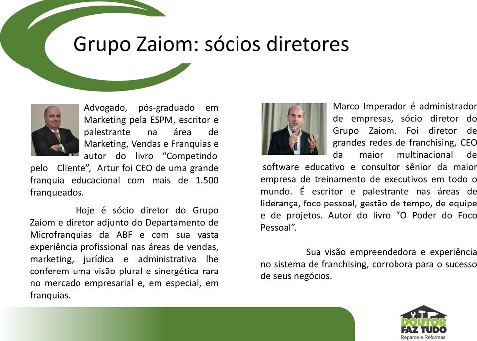 Hoje é sócio diretor do Grupo Zaiom e diretor adjunto do Departamento de Microfranquias da ABF e com sua vasta experiência profissional nas áreas de vendas, marketing, jurídica e administrativa lhe