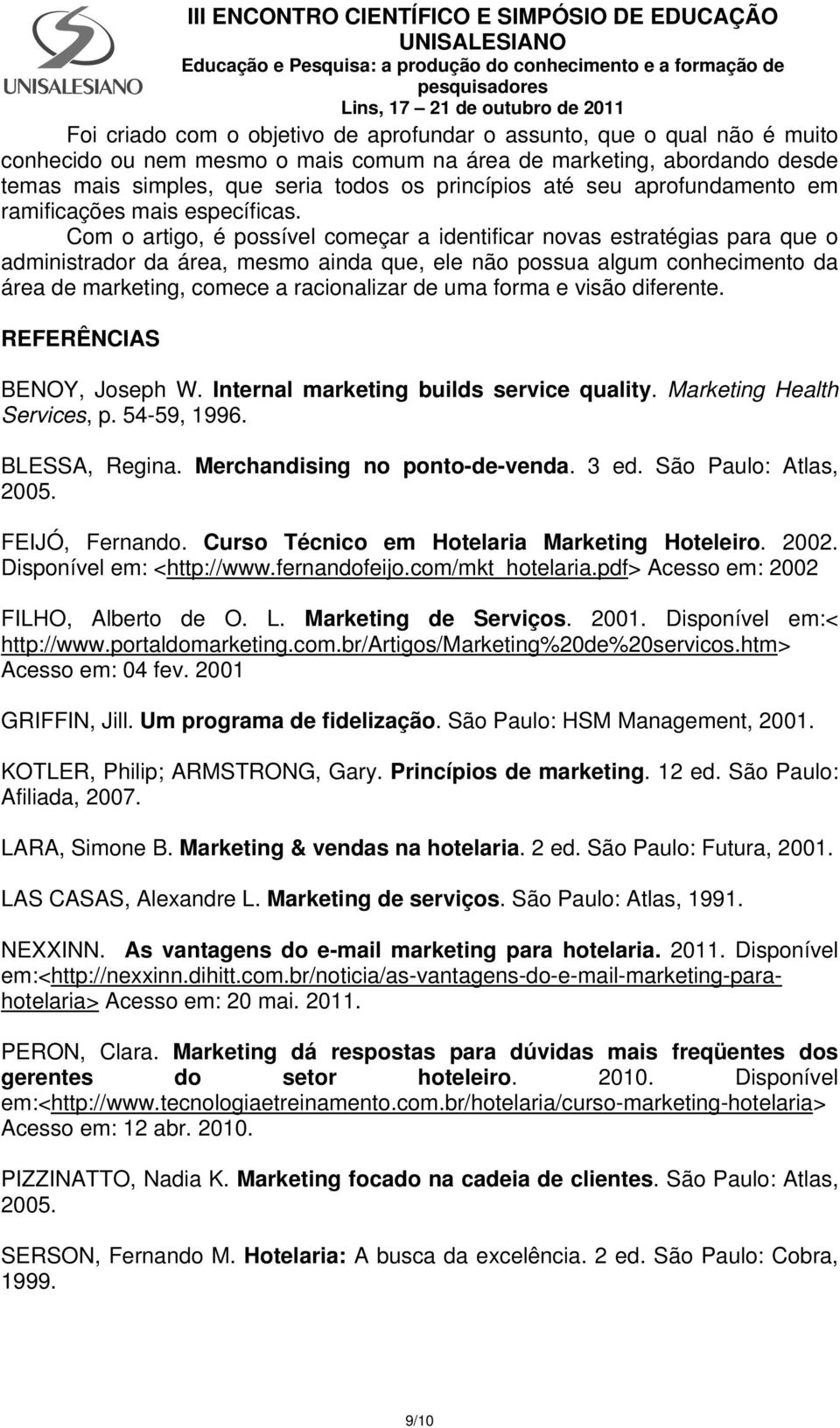 Com o artigo, é possível começar a identificar novas estratégias para que o administrador da área, mesmo ainda que, ele não possua algum conhecimento da área de marketing, comece a racionalizar de