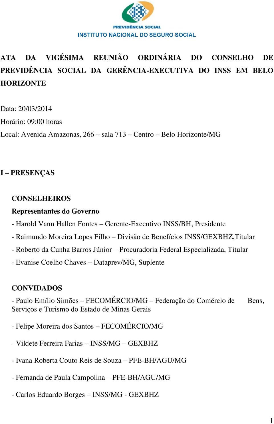 Filho Divisão de Benefícios INSS/GEXBHZ,Titular - Roberto da Cunha Barros Júnior Procuradoria Federal Especializada, Titular - Evanise Coelho Chaves Dataprev/MG, Suplente CONVIDADOS - Paulo Emílio