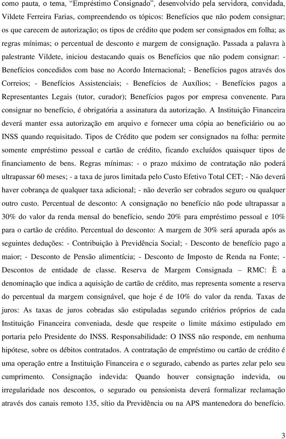 Passada a palavra à palestrante Vildete, iniciou destacando quais os Benefícios que não podem consignar: - Benefícios concedidos com base no Acordo Internacional; - Benefícios pagos através dos