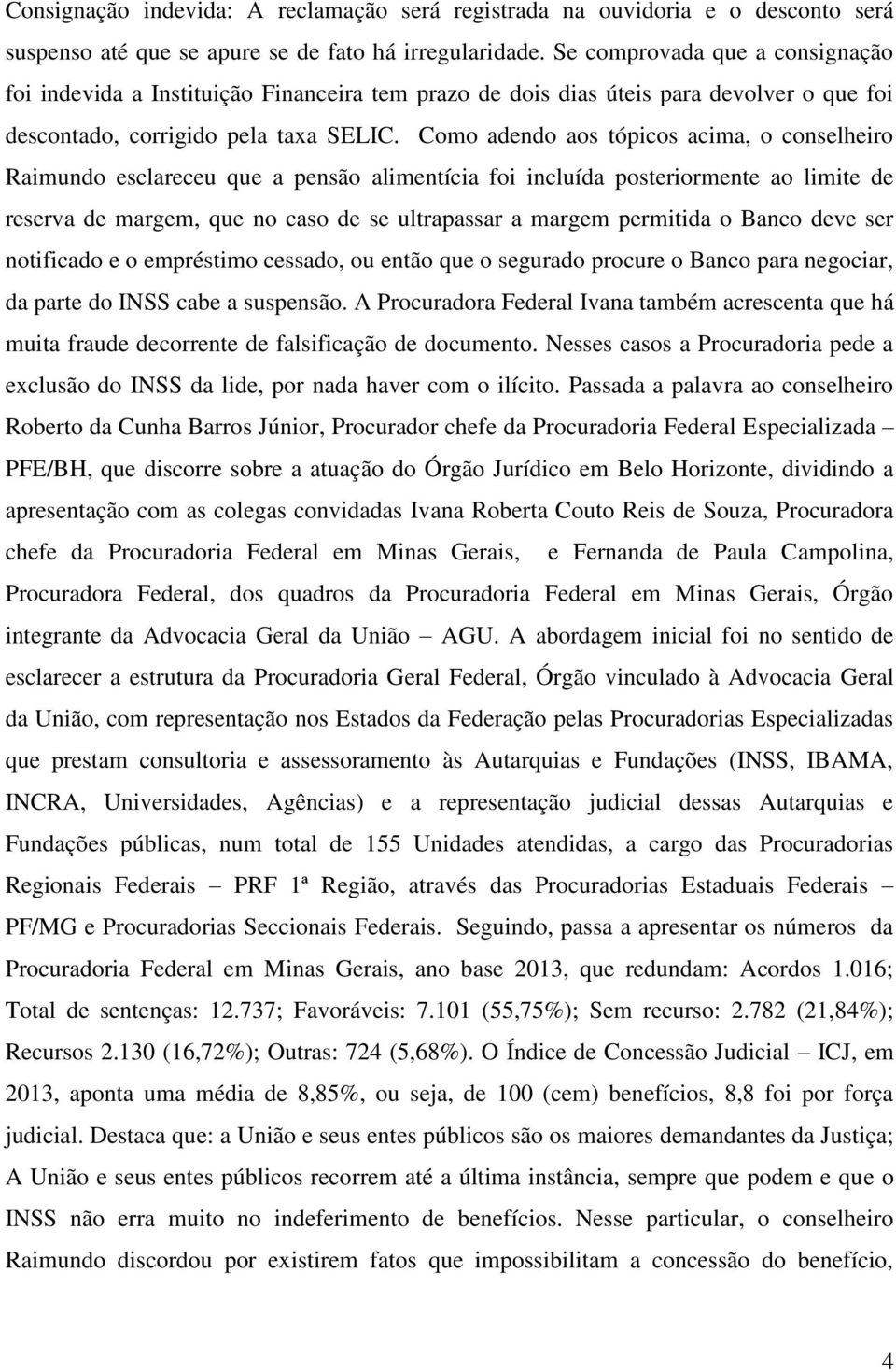 Como adendo aos tópicos acima, o conselheiro Raimundo esclareceu que a pensão alimentícia foi incluída posteriormente ao limite de reserva de margem, que no caso de se ultrapassar a margem permitida