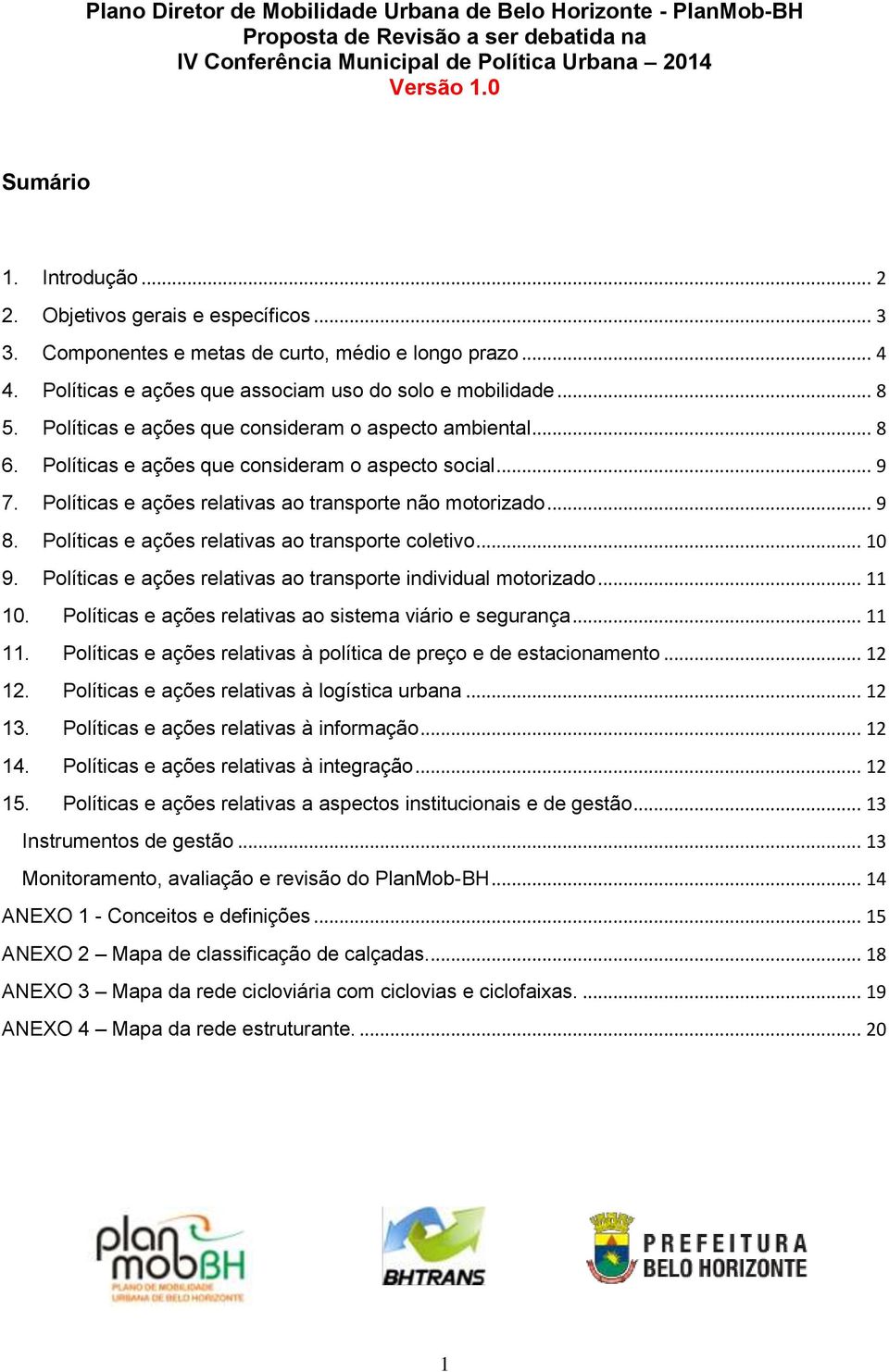 Políticas e ações que consideram o aspecto ambiental... 8 6. Políticas e ações que consideram o aspecto social... 9 7. Políticas e ações relativas ao transporte não motorizado... 9 8.