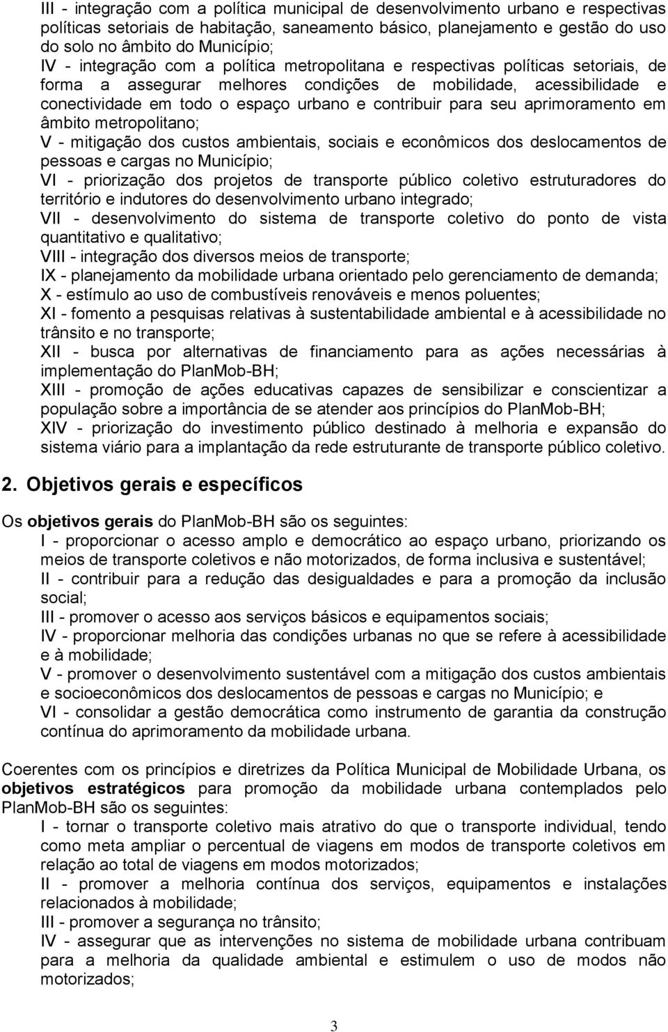 para seu aprimoramento em âmbito metropolitano; V - mitigação dos custos ambientais, sociais e econômicos dos deslocamentos de pessoas e cargas no Município; VI - priorização dos projetos de