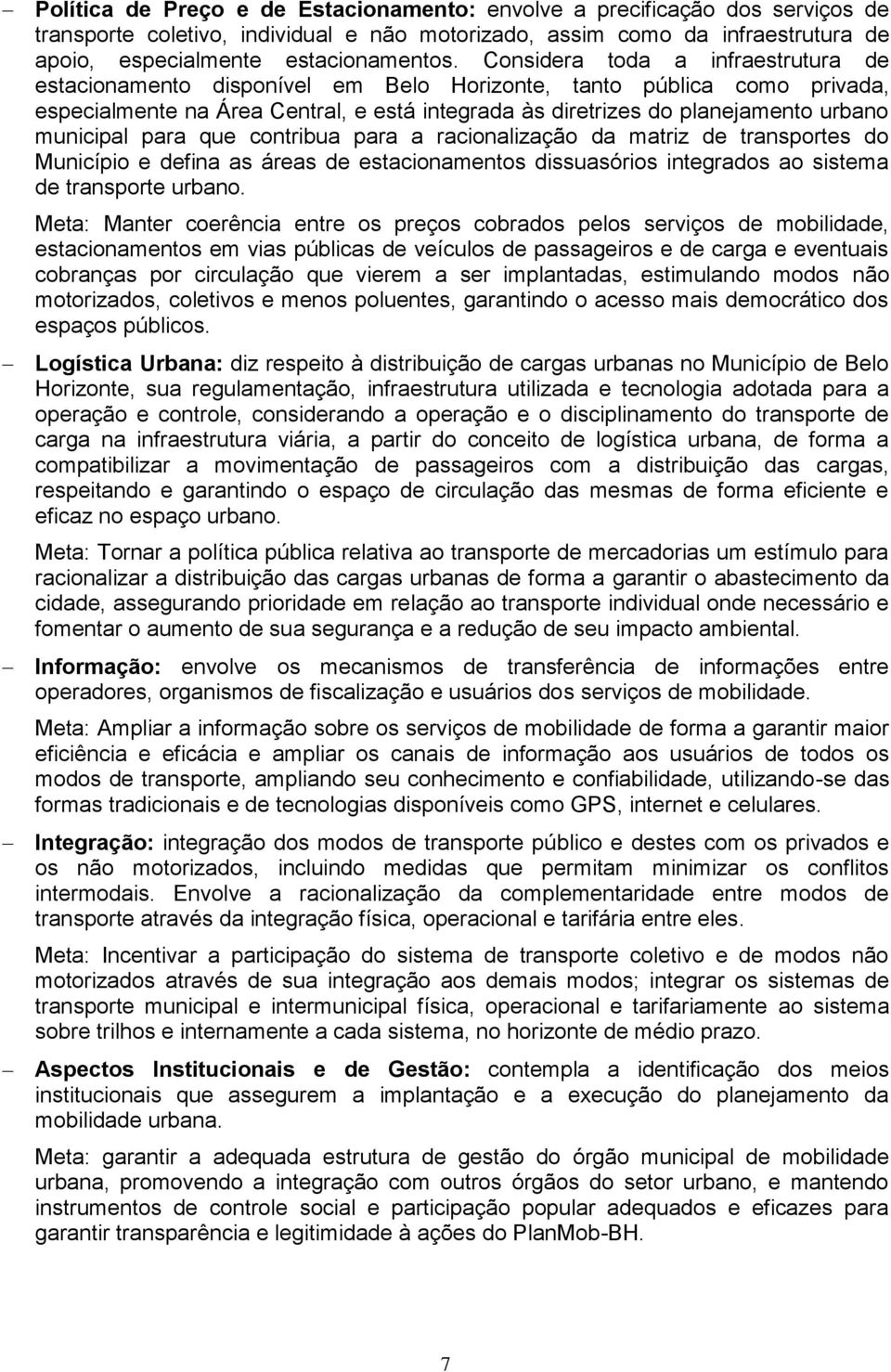 municipal para que contribua para a racionalização da matriz de transportes do Município e defina as áreas de estacionamentos dissuasórios integrados ao sistema de transporte urbano.