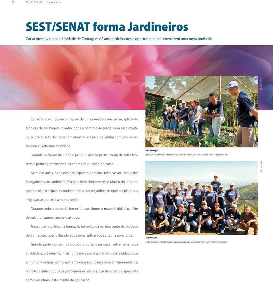 Com esse objetivo, o SEST/SENAT de Contagem ofereceu o Curso de Jardinagem, em parceria com a Prefeitura da cidade. Em campo.