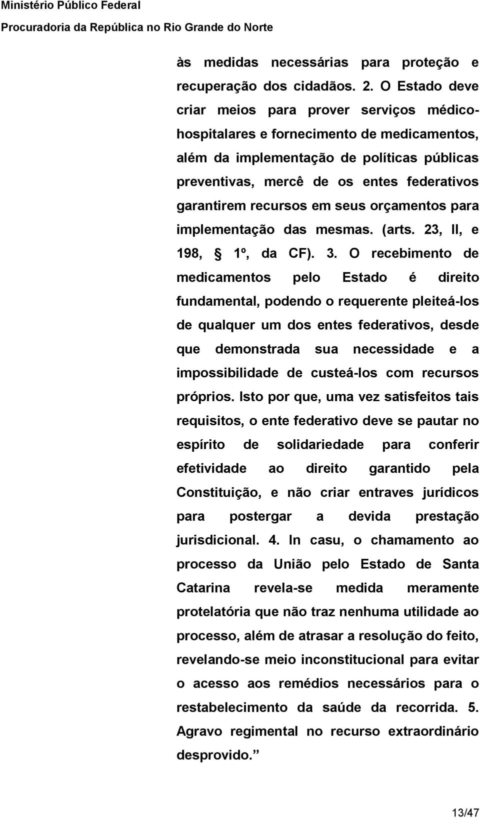 recursos em seus orçamentos para implementação das mesmas. (arts. 23, II, e 198, 1º, da CF). 3.