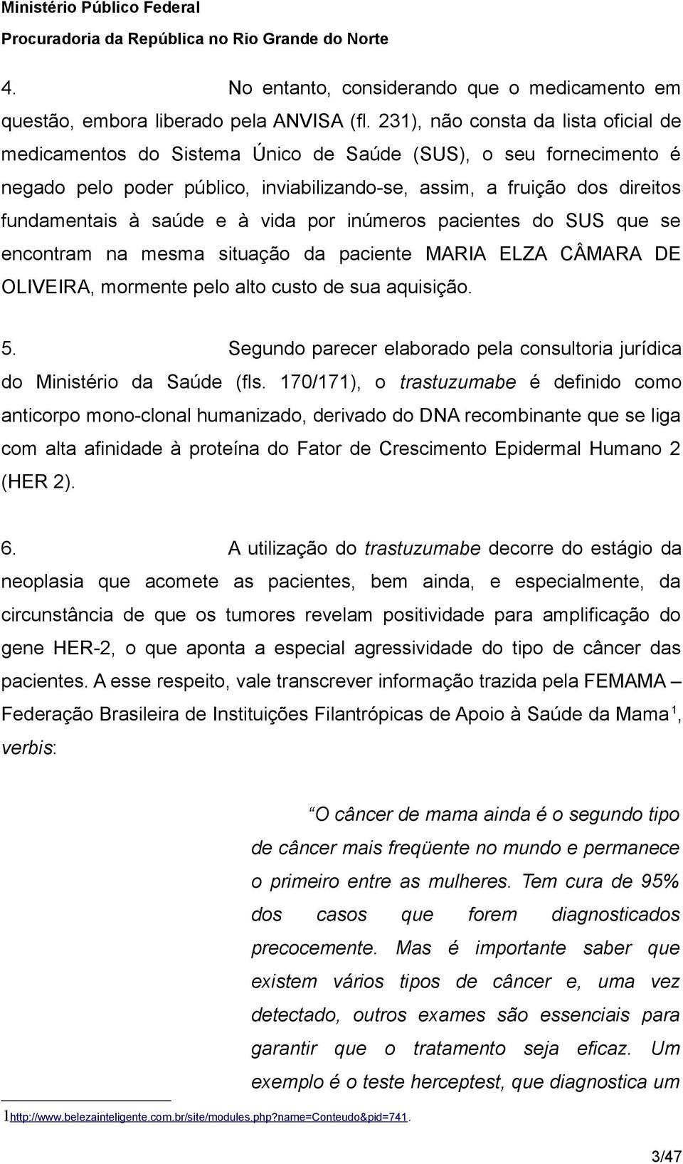 saúde e à vida por inúmeros pacientes do SUS que se encontram na mesma situação da paciente MARIA ELZA CÂMARA DE OLIVEIRA, mormente pelo alto custo de sua aquisição. 5.