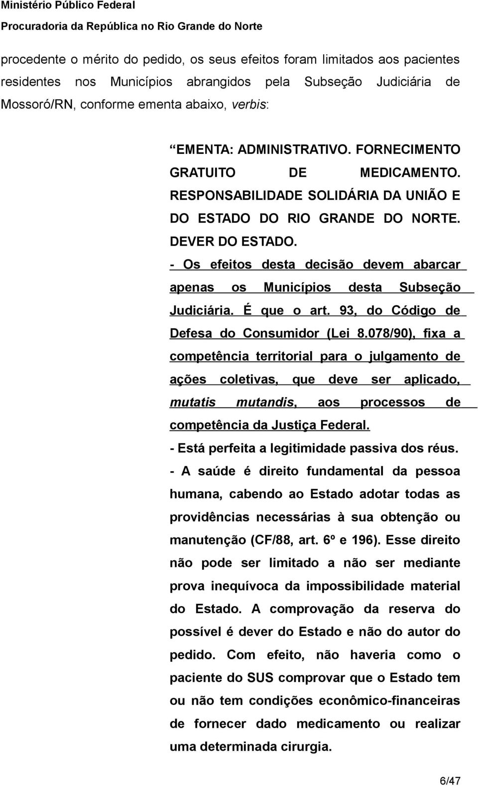 - Os efeitos desta decisão devem abarcar apenas os Municípios desta Subseção Judiciária. É que o art. 93, do Código de Defesa do Consumidor (Lei 8.