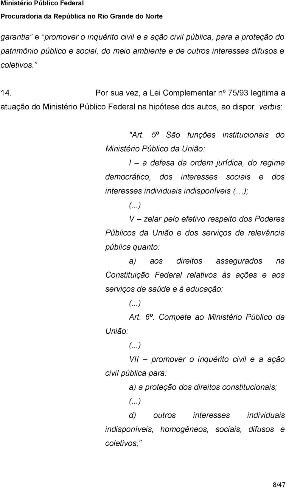 5º São funções institucionais do Ministério Público da União: I a defesa da ordem jurídica, do regime democrático, dos interesses sociais e dos interesses individuais indisponíveis ( ); (.