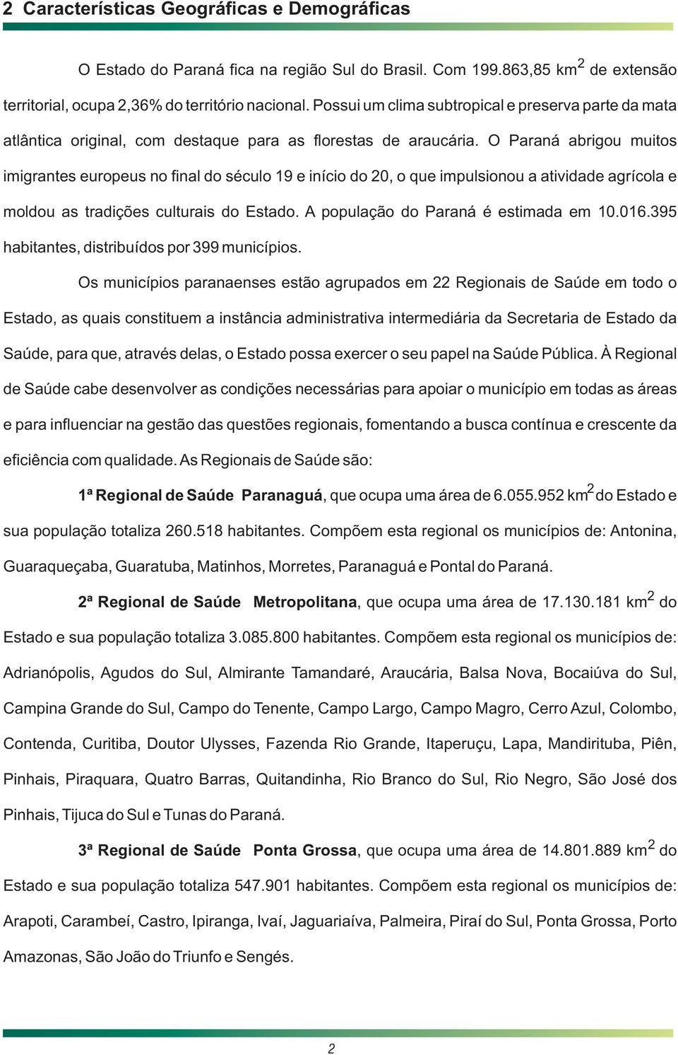 O Paraná abrigou muitos imigrantes europeus no final do século 19 e início do 20, o que impulsionou a atividade agrícola e moldou as tradições culturais do Estado.