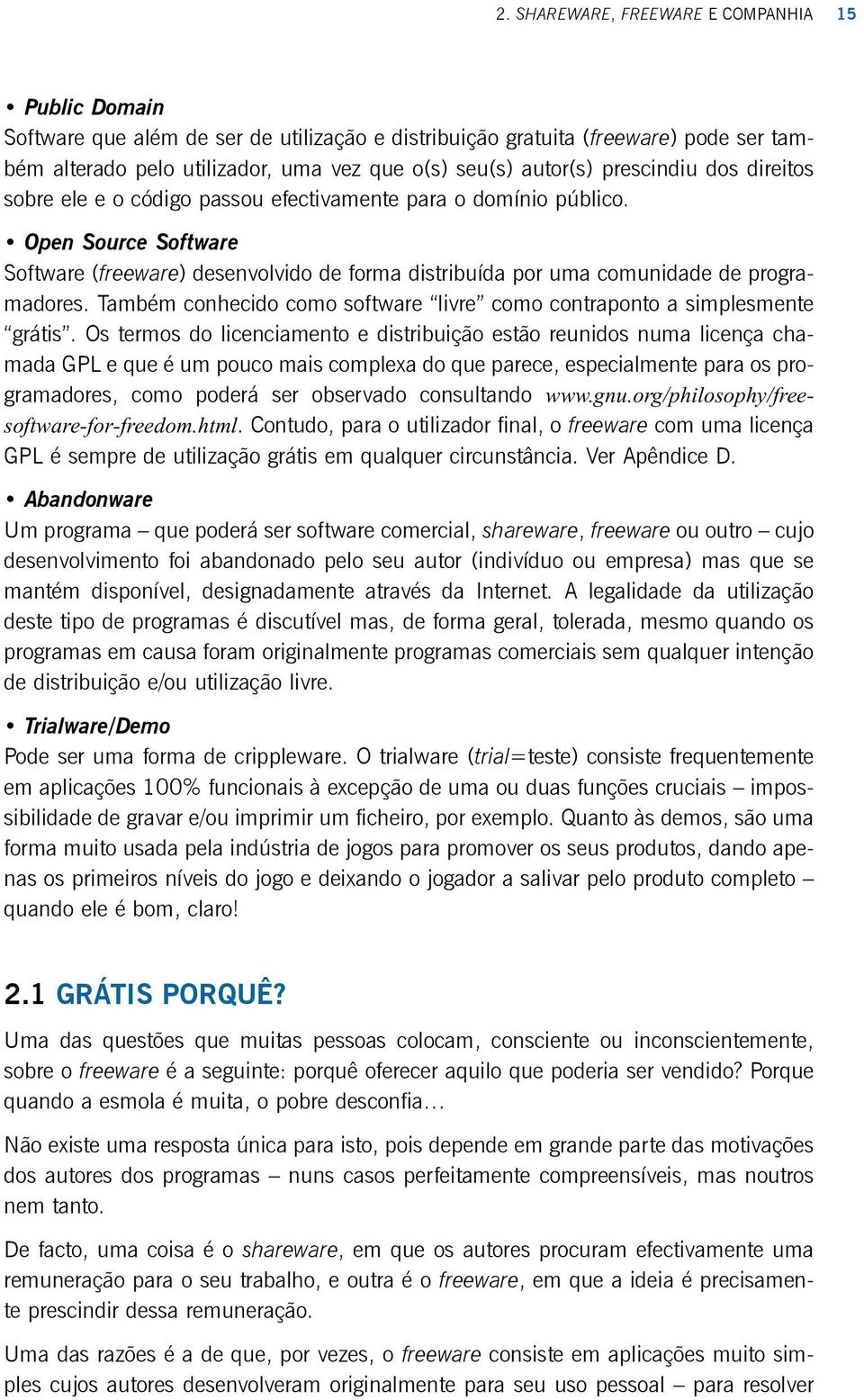 Open Source Software Software (freeware) desenvolvido de forma distribuída por uma comunidade de programadores. Também conhecido como software livre como contraponto a simplesmente grátis.