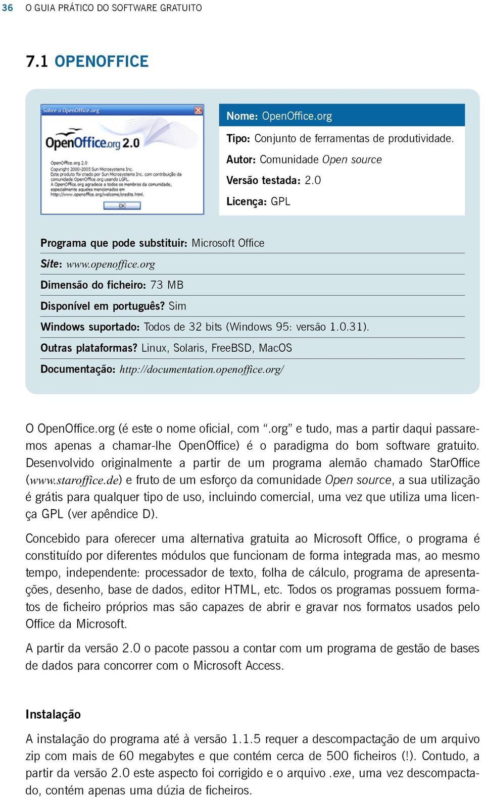 Sim Windows suportado: Todos de 32 bits (Windows 95: versão 1.0.31). Outras plataformas? Linux, Solaris, FreeBSD, MacOS Documentação: http://documentation.openoffice.org/ O OpenOffice.