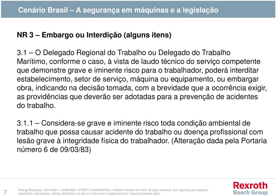 interditar estabelecimento, setor de serviço, máquina ou equipamento, ou embargar obra, indicando na decisão tomada, com a brevidade que a ocorrência exigir, as providências que deverão ser