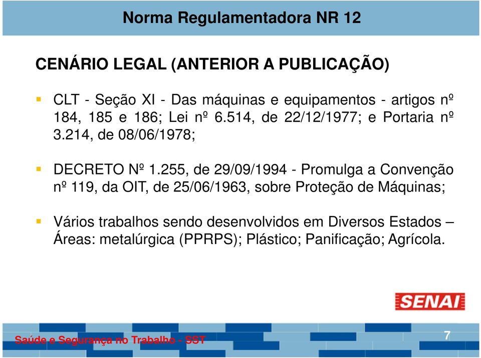 255, de 29/09/1994 - Promulga a Convenção nº 119, da OIT, de 25/06/1963, sobre Proteção de Máquinas;