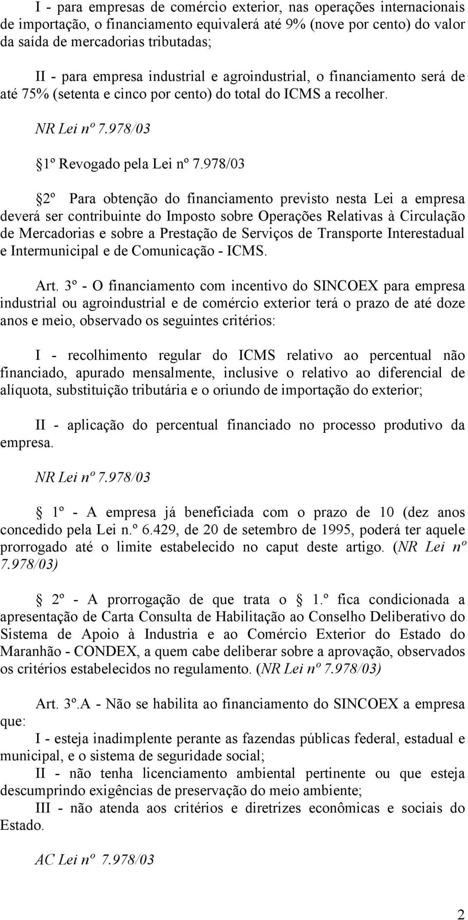 978/03 2º Para obtenção do financiamento previsto nesta Lei a empresa deverá ser contribuinte do Imposto sobre Operações Relativas à Circulação de Mercadorias e sobre a Prestação de Serviços de