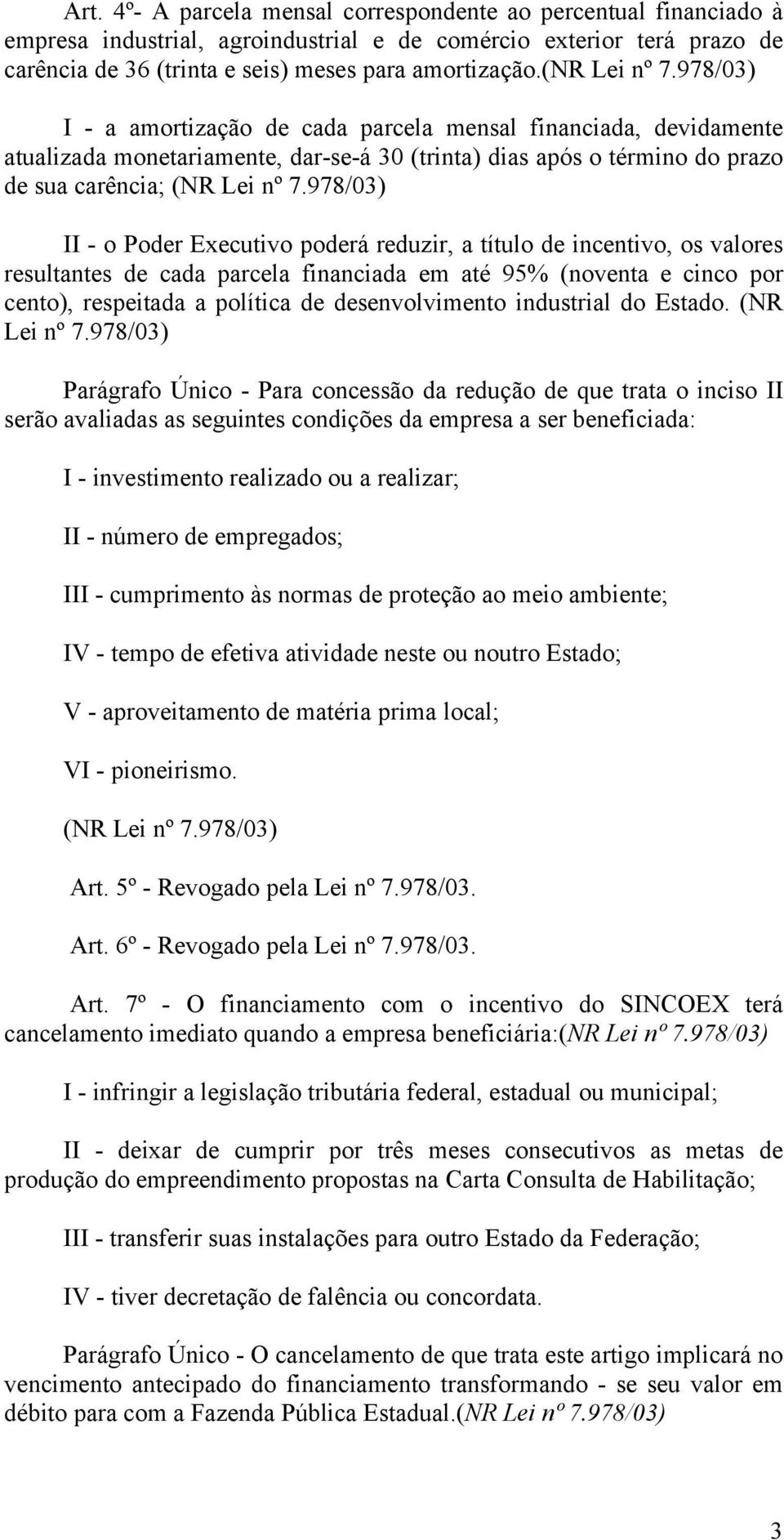 978/03) II - o Poder Executivo poderá reduzir, a título de incentivo, os valores resultantes de cada parcela financiada em até 95% (noventa e cinco por cento), respeitada a política de