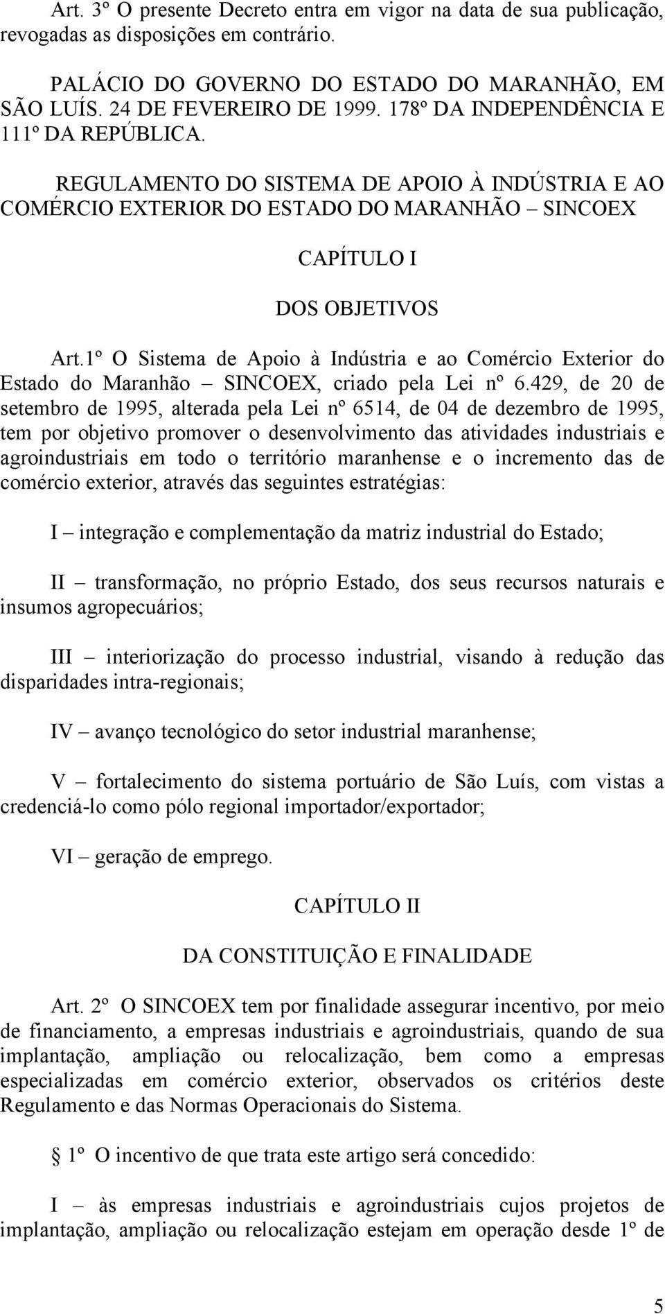 1º O Sistema de Apoio à Indústria e ao Comércio Exterior do Estado do Maranhão SINCOEX, criado pela Lei nº 6.