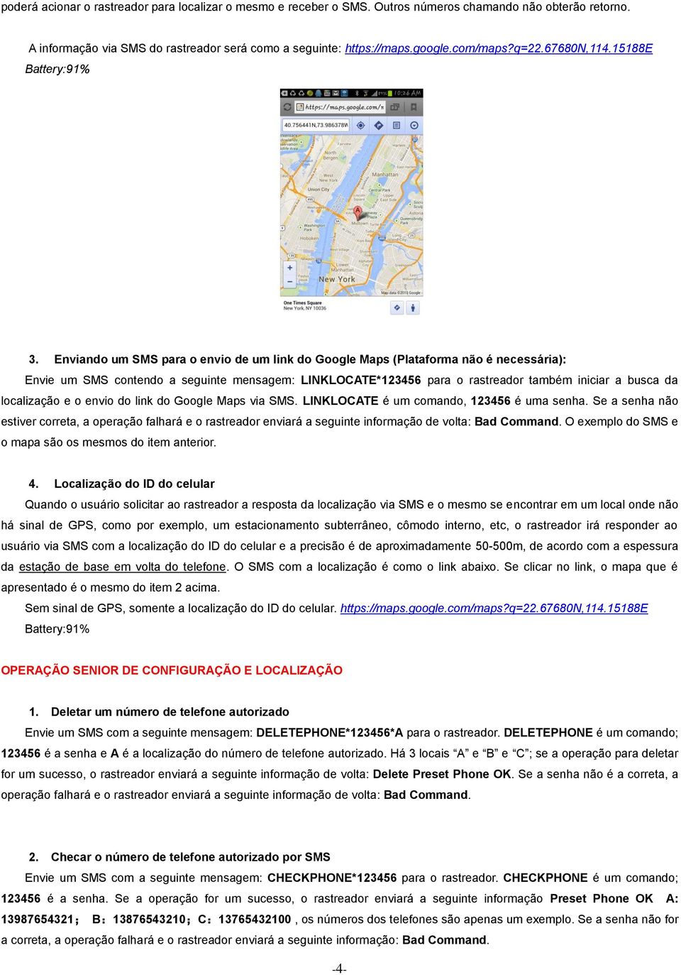 Enviando um SMS para o envio de um link do Google Maps (Plataforma não é necessária): Envie um SMS contendo a seguinte mensagem: LINKLOCATE*123456 para o rastreador também iniciar a busca da