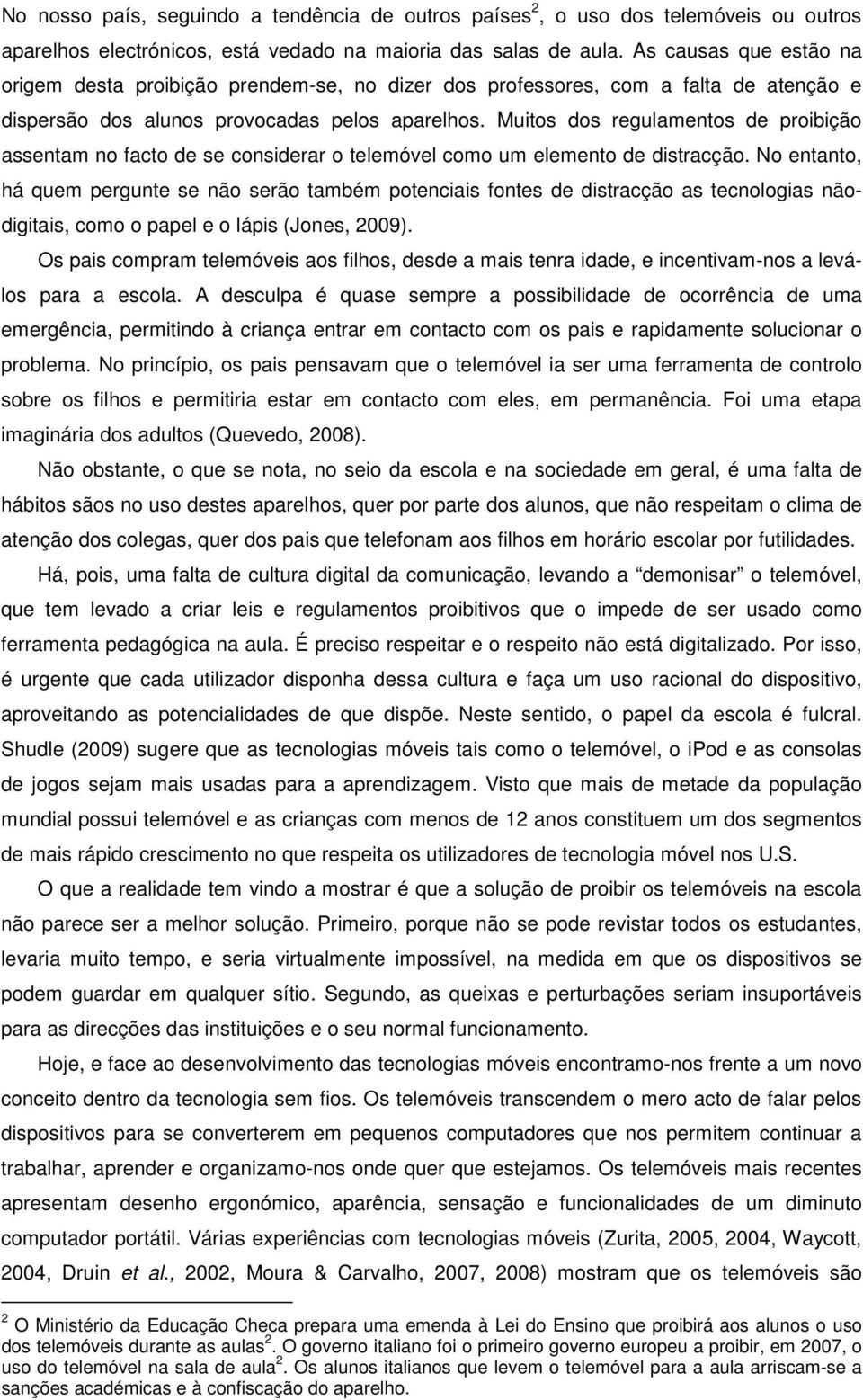 Muitos dos regulamentos de proibição assentam no facto de se considerar o telemóvel como um elemento de distracção.