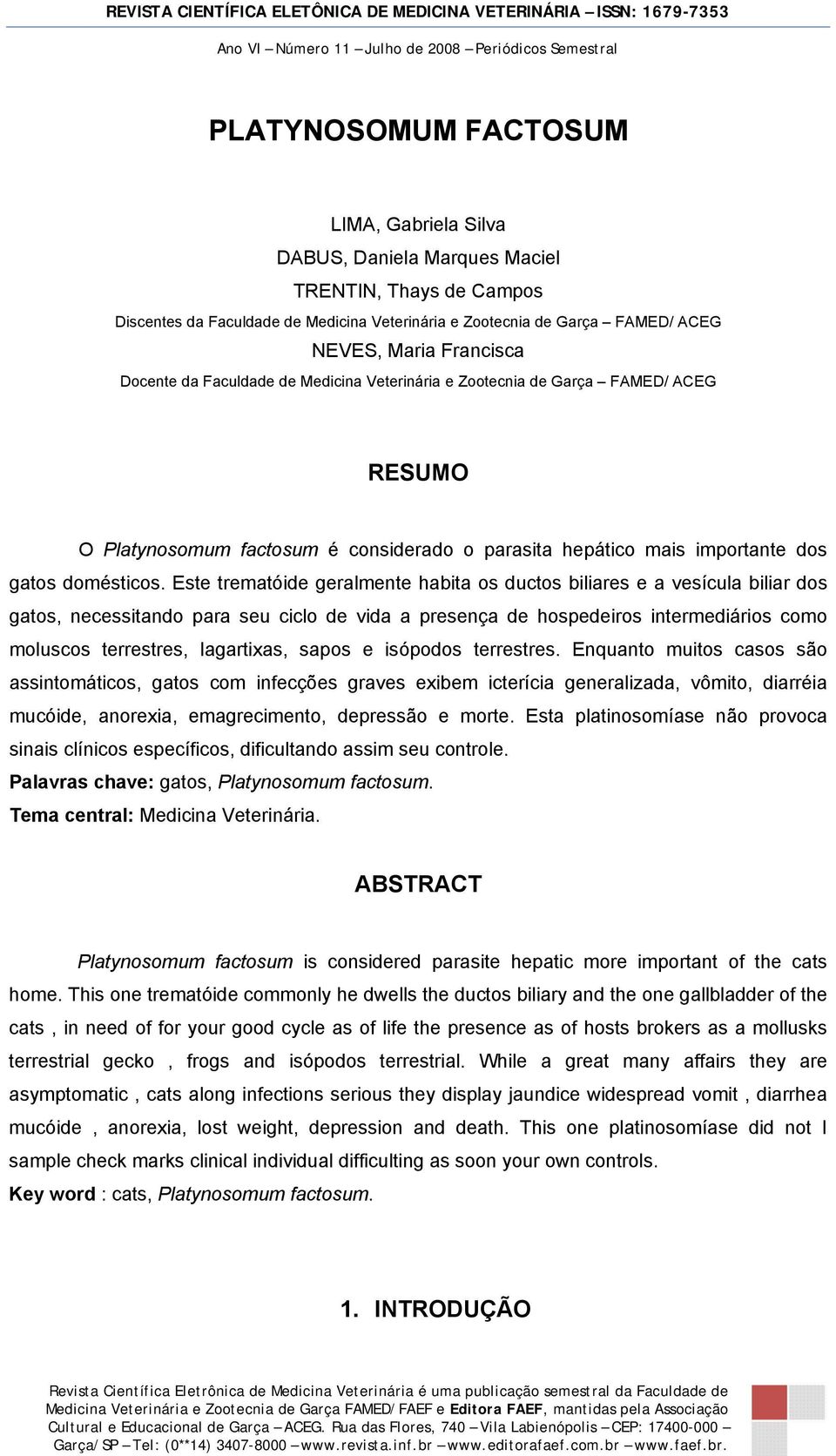 Este trematóide geralmente habita os ductos biliares e a vesícula biliar dos gatos, necessitando para seu ciclo de vida a presença de hospedeiros intermediários como moluscos terrestres, lagartixas,