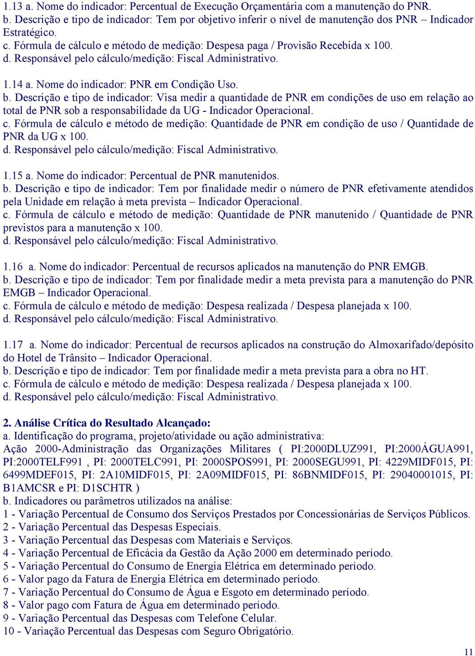 Descrição e tipo de indicador: Visa medir a quantidade de PNR em condições de uso em relação ao total de PNR sob a responsabilidade da UG - Indicador Operacional. c. Fórmula de cálculo e método de medição: Quantidade de PNR em condição de uso / Quantidade de PNR da UG x 100.