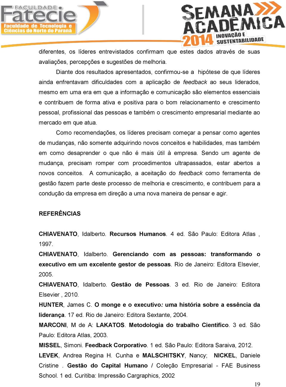 comunicação são elementos essenciais e contribuem de forma ativa e positiva para o bom relacionamento e crescimento pessoal, profissional das pessoas e também o crescimento empresarial mediante ao