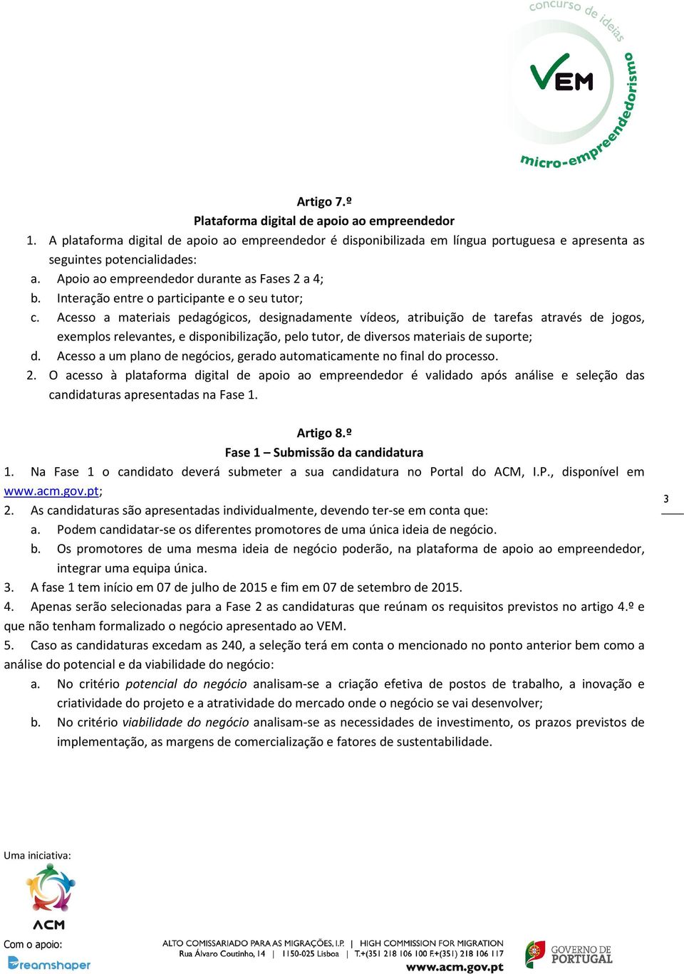 Acesso a materiais pedagógicos, designadamente vídeos, atribuição de tarefas através de jogos, exemplos relevantes, e disponibilização, pelo tutor, de diversos materiais de suporte; d.