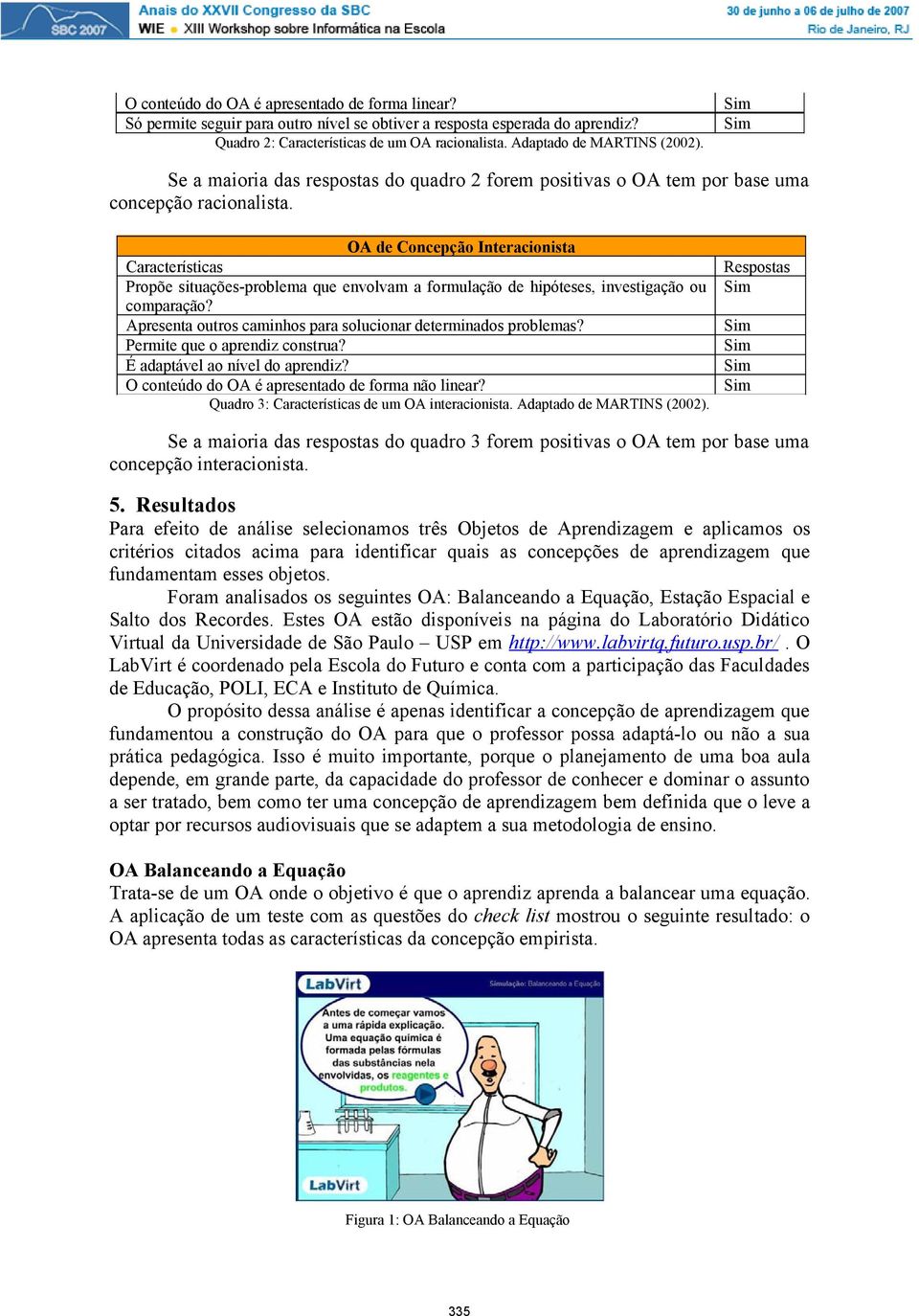 OA de Concepção Interacionista Características Propõe situações-problema que envolvam a formulação de hipóteses, investigação ou comparação?