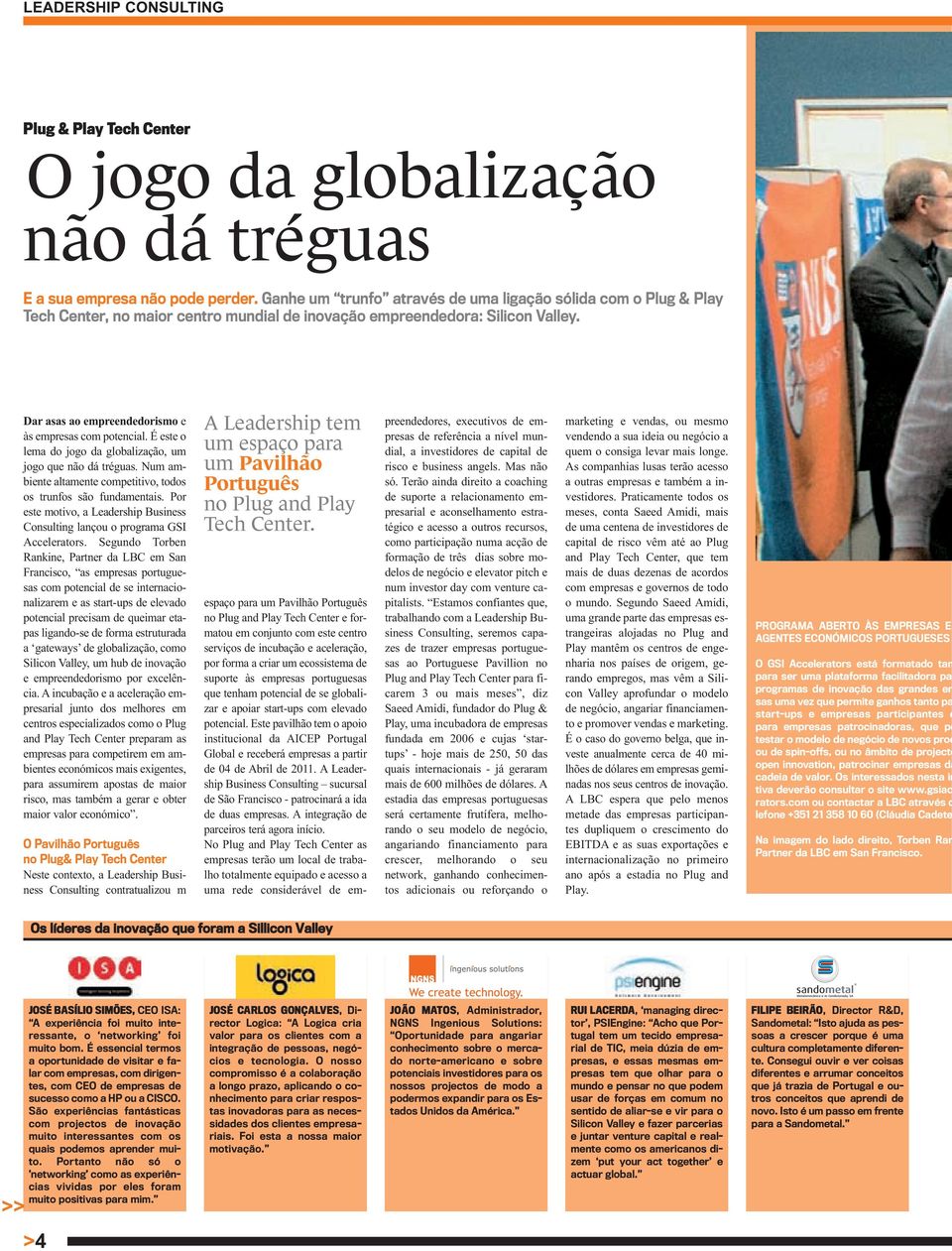 Dar asas ao empreendedorismo e às empresas com potencial. É este o lema do jogo da globalização, um jogo que não dá tréguas. Num ambiente altamente competitivo, todos os trunfos são fundamentais.