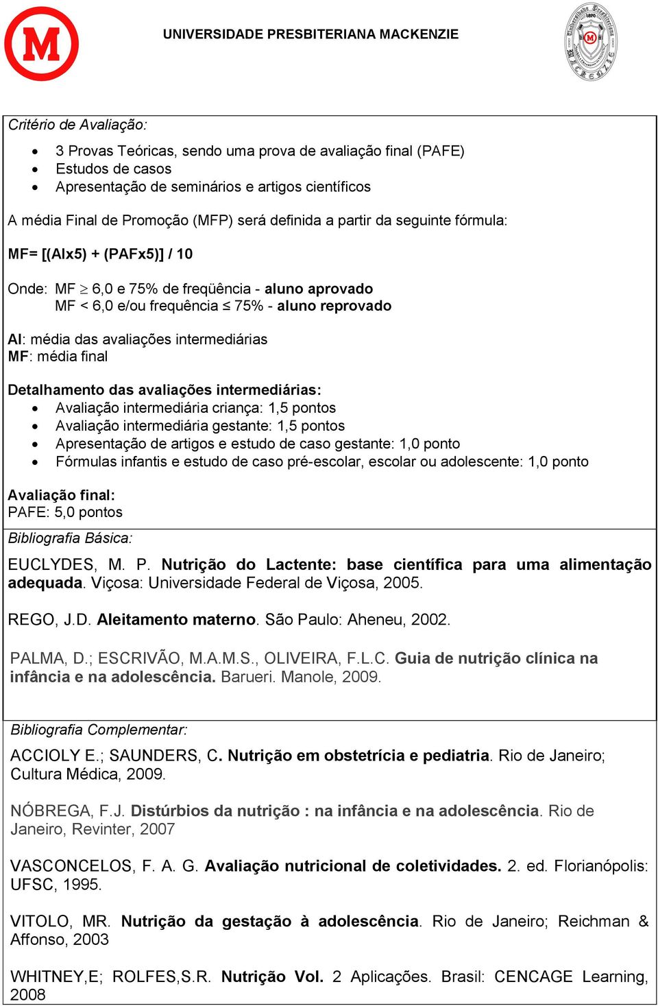 média final Detalhamento das avaliações intermediárias: Avaliação intermediária criança: 1,5 pontos Avaliação intermediária gestante: 1,5 pontos Apresentação de artigos e estudo de caso gestante: 1,0