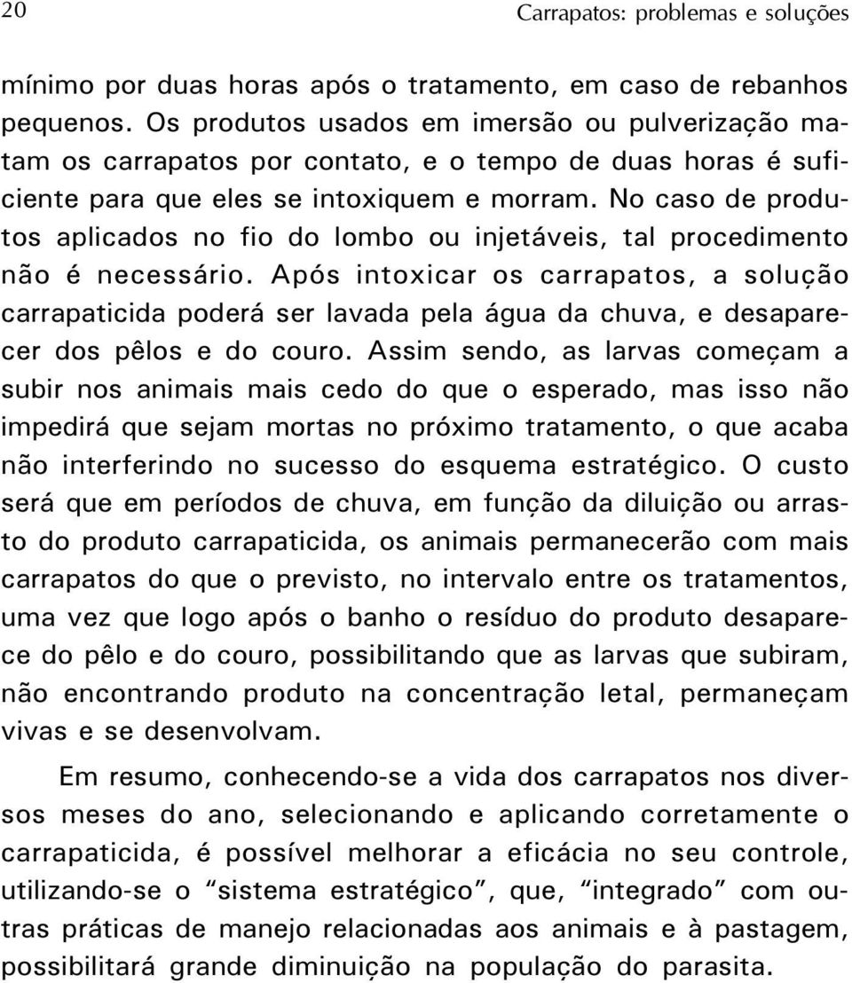 No caso de produtos aplicados no fio do lombo ou injetáveis, tal procedimento não é necessário.