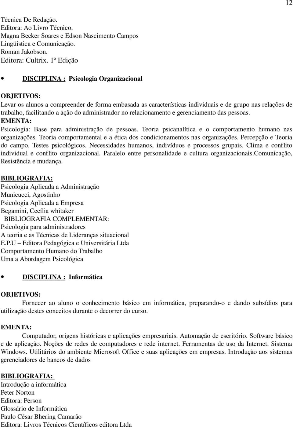 administrador no relacionamento e gerenciamento das pessoas. Psicologia: Base para administração de pessoas. Teoria psicanalítica e o comportamento humano nas organizações.