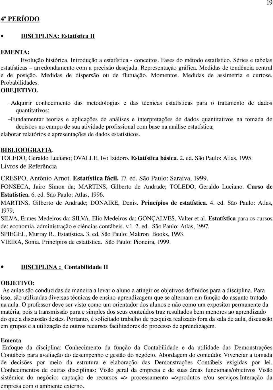 Adquirir conhecimento das metodologias e das técnicas estatísticas para o tratamento de dados quantitativos; Fundamentar teorias e aplicações de análises e interpretações de dados quantitativos na