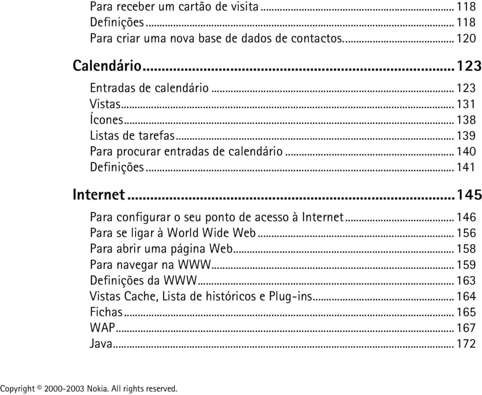 ..140 Definições...141 Internet...145 Para configurar o seu ponto de acesso à Internet...146 Para se ligar à World Wide Web.