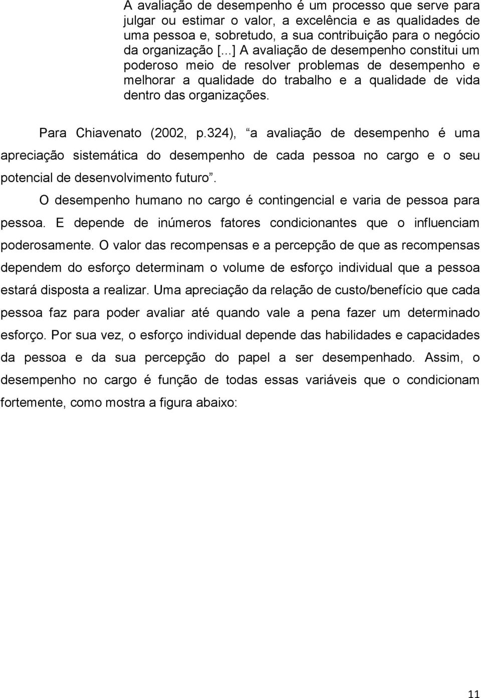 324), a avaliação de desempenho é uma apreciação sistemática do desempenho de cada pessoa no cargo e o seu potencial de desenvolvimento futuro.