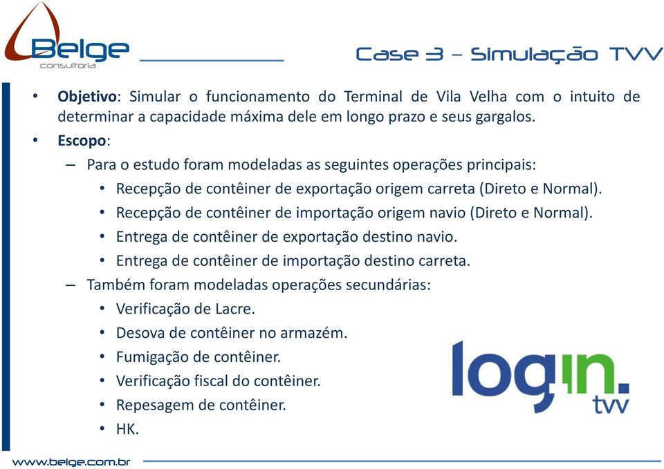 Recepção de contêiner de importação origem navio (Direto e Normal). Entrega de contêiner de exportação destino navio.