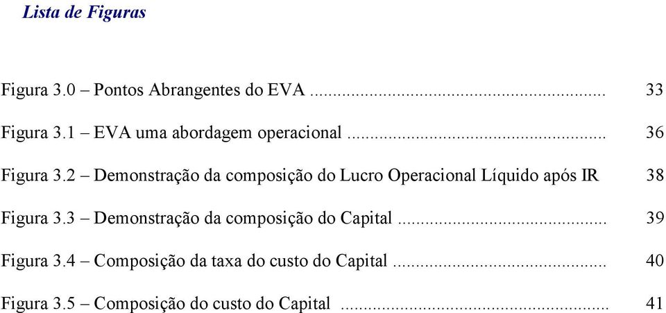 2 Demonstração da composição do Lucro Operacional Líquido após IR 38 Figura 3.