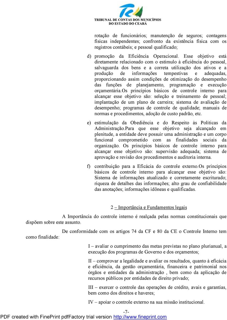 Esse objetivo está diretamente relacionado com o estímulo à eficiência do pessoal, salvaguarda dos bens e a correta utilizaçã o dos ativos e a produção de informaçõ es tempestivas e adequadas,