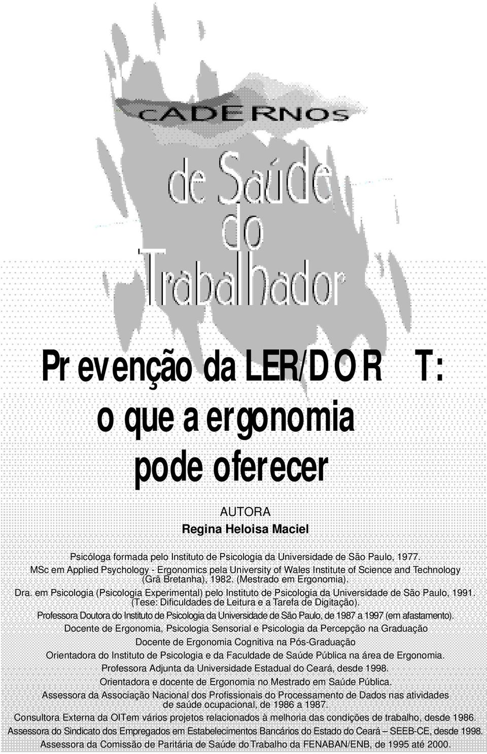 em Psicologia (Psicologia Experimental) pelo Instituto de Psicologia da Universidade de São Paulo, 1991. (Tese: Dificuldades de Leitura e a Tarefa de Digitação).