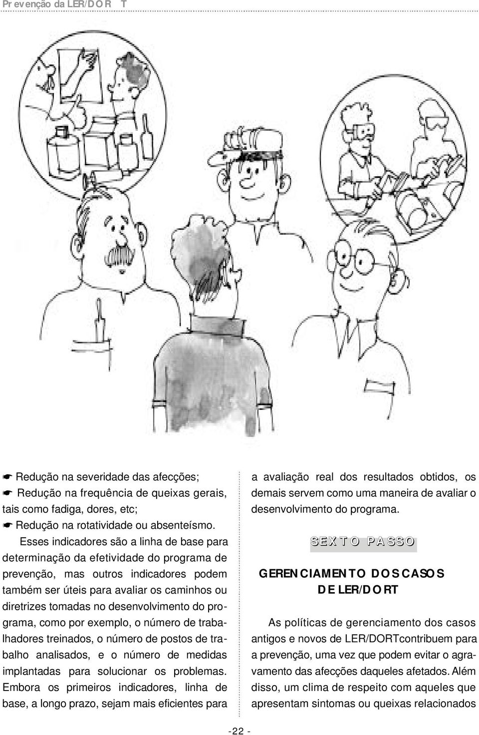 desenvolvimento do programa, como por exemplo, o número de trabalhadores treinados, o número de postos de trabalho analisados, e o número de medidas implantadas para solucionar os problemas.