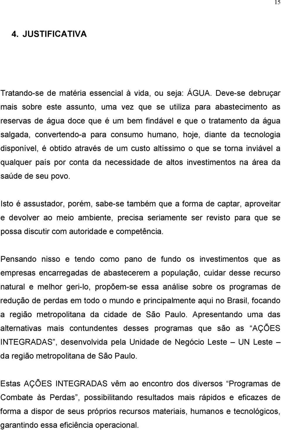 humano, hoje, diante da tecnologia disponível, é obtido através de um custo altíssimo o que se torna inviável a qualquer país por conta da necessidade de altos investimentos na área da saúde de seu