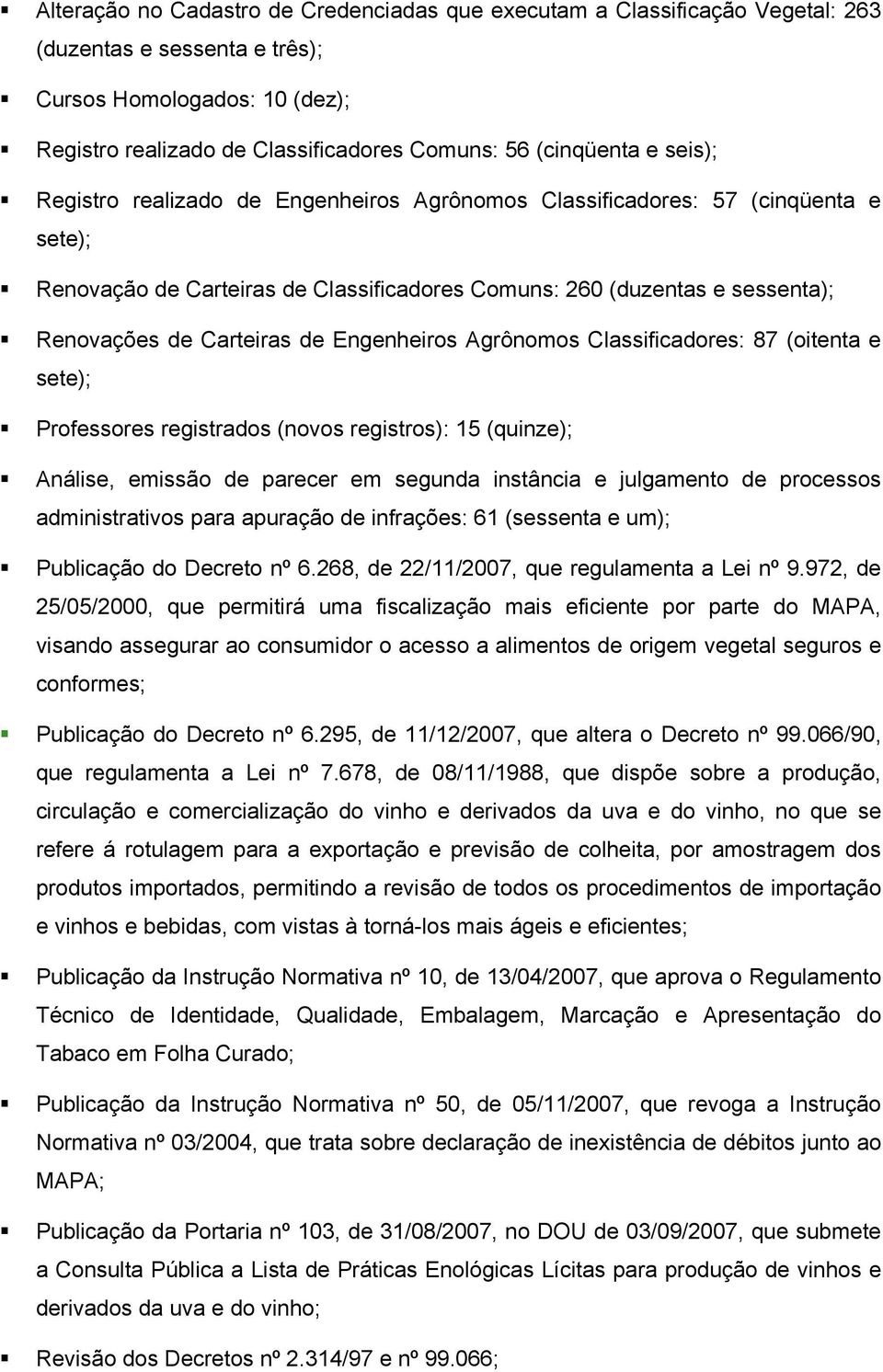 Engenheiros Agrônomos Classificadores: 87 (oitenta e sete); Professores registrados (novos registros): 15 (quinze); Análise, emissão de parecer em segunda instância e julgamento de processos