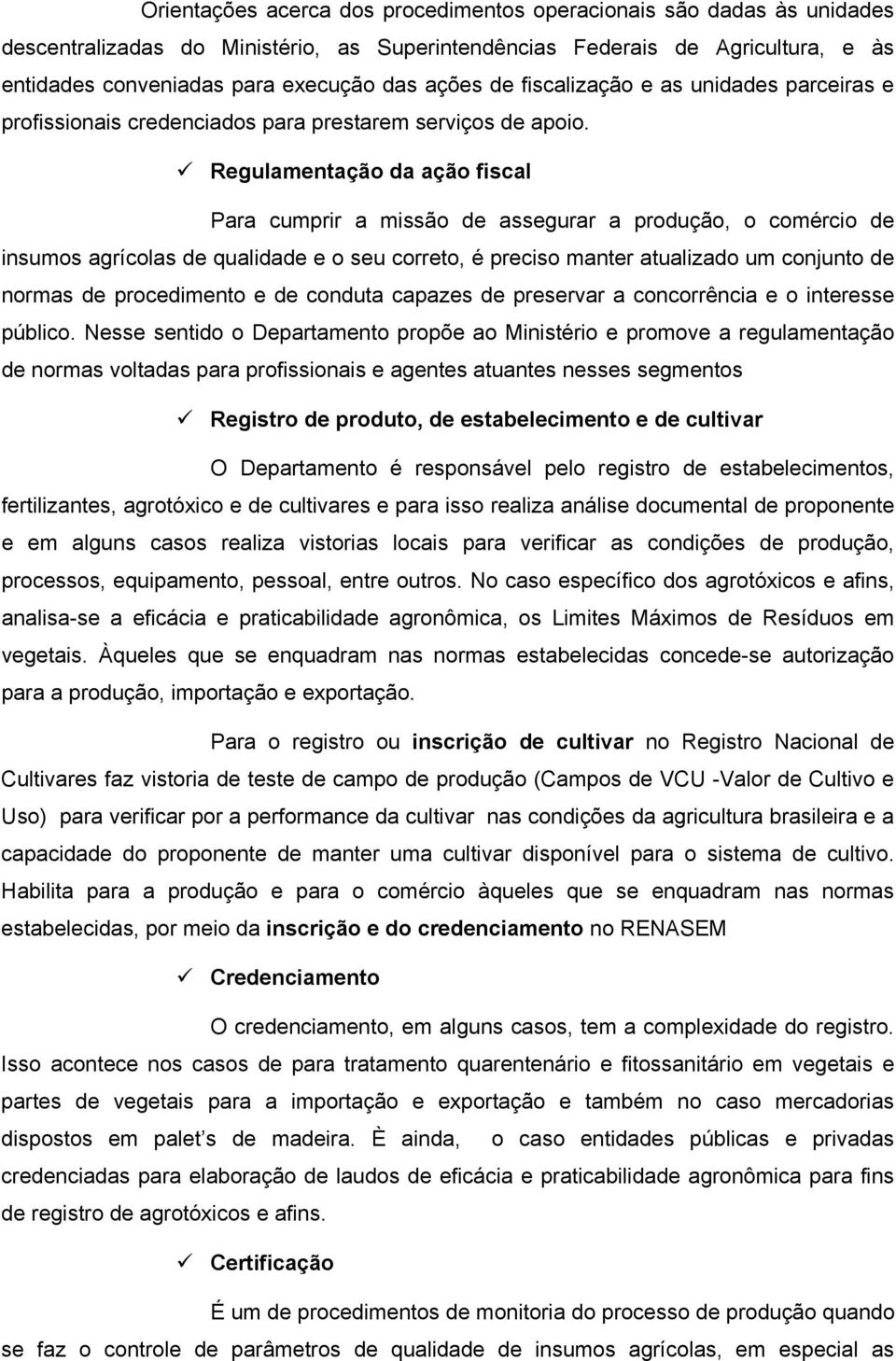 Regulamentação da ação fiscal Para cumprir a missão de assegurar a produção, o comércio de insumos agrícolas de qualidade e o seu correto, é preciso manter atualizado um conjunto de normas de