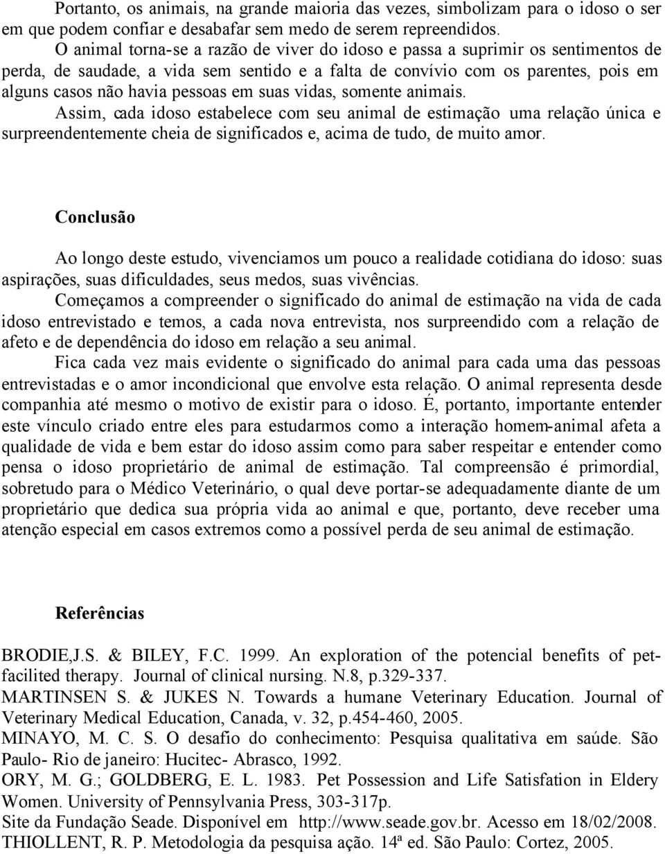 suas vidas, somente animais. Assim, cada idoso estabelece com seu animal de estimação uma relação única e surpreendentemente cheia de significados e, acima de tudo, de muito amor.