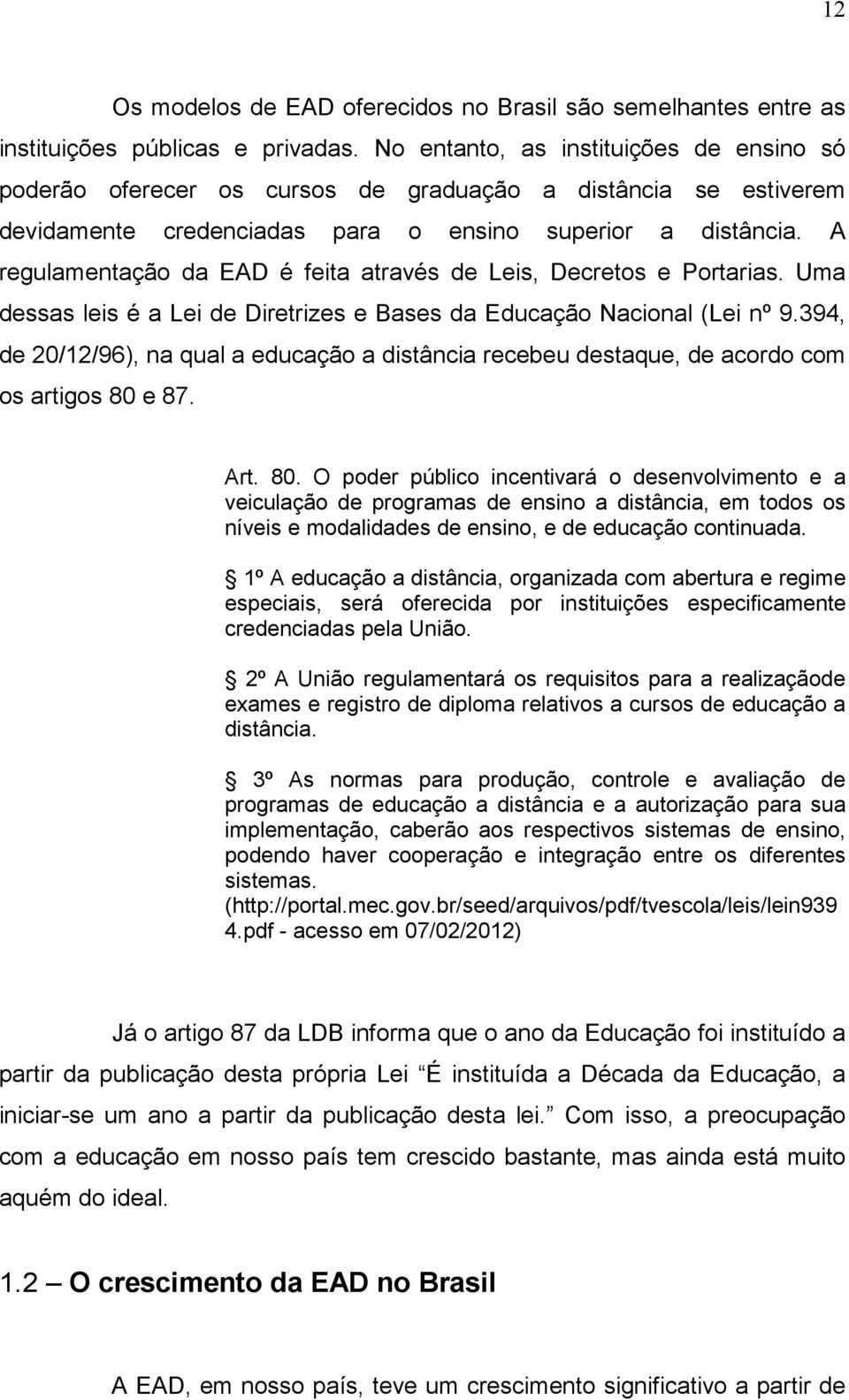 A regulamentação da EAD é feita através de Leis, Decretos e Portarias. Uma dessas leis é a Lei de Diretrizes e Bases da Educação Nacional (Lei nº 9.