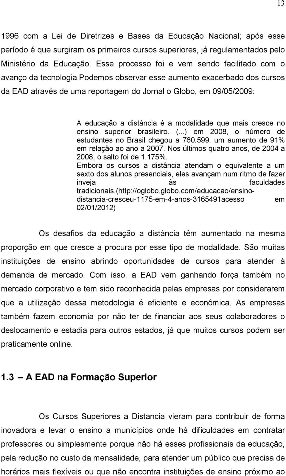 podemos observar esse aumento exacerbado dos cursos da EAD através de uma reportagem do Jornal o Globo, em 09/05/2009: A educação a distância é a modalidade que mais cresce no ensino superior