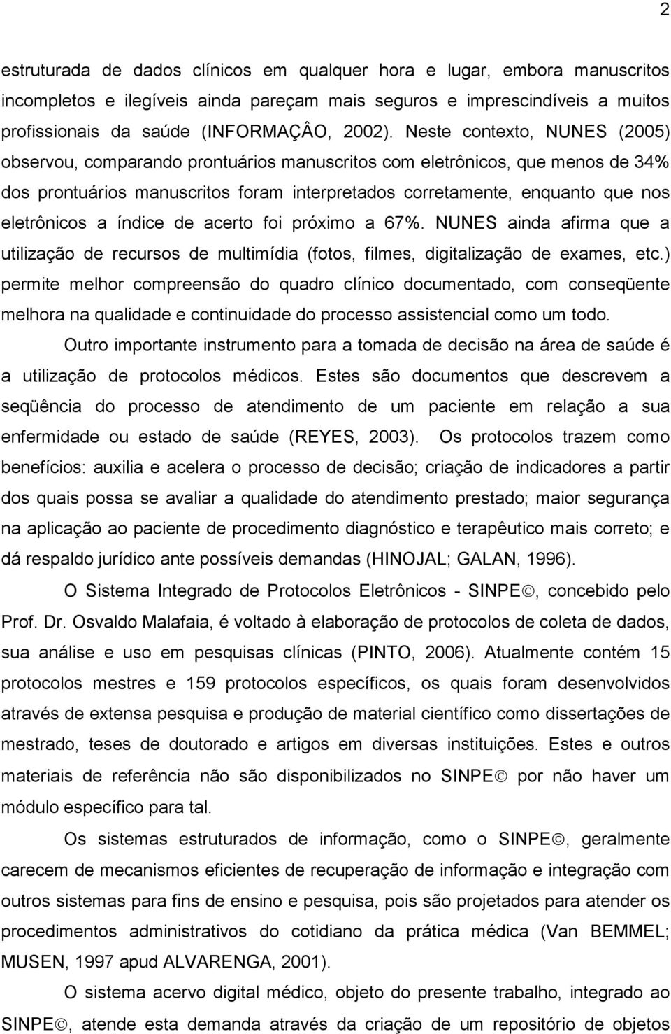 a índice de acerto foi próximo a 67%. NUNES ainda afirma que a utilização de recursos de multimídia (fotos, filmes, digitalização de exames, etc.